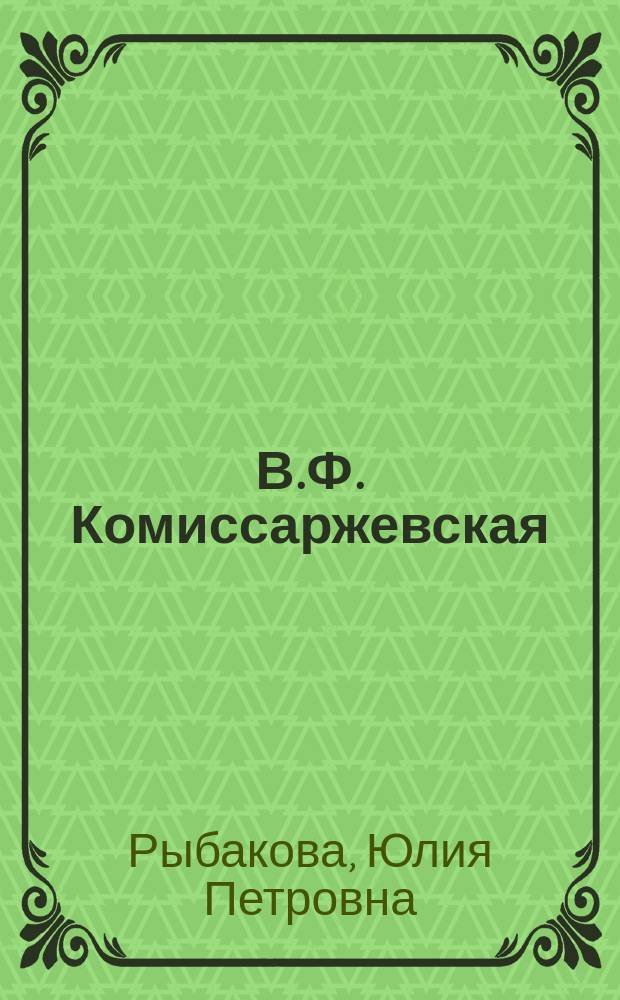 В.Ф. Комиссаржевская : Летопись жизни и творчества