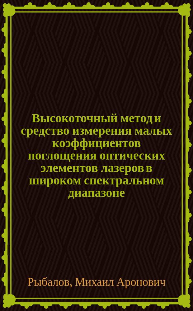 Высокоточный метод и средство измерения малых коэффициентов поглощения оптических элементов лазеров в широком спектральном диапазоне : Автореф. дис. на соиск. учен. степ. к. т. н