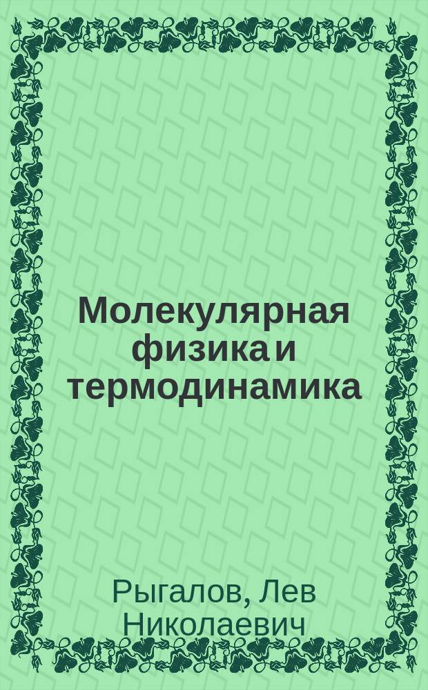 Молекулярная физика и термодинамика : Учеб. пособие : Для учащихся инж.-техн. шк. и лицеев, слушателей подгот. курсов, студентов первого курса