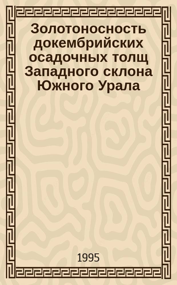 Золотоносность докембрийских осадочных толщ Западного склона Южного Урала : Препр. докл. Президиуму Уф. науч. центра Рос. акад. наук