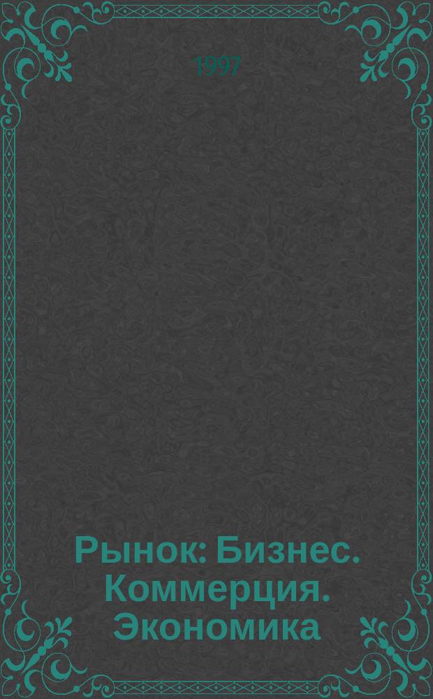 Рынок : Бизнес. Коммерция. Экономика : Толковый терминол. слов