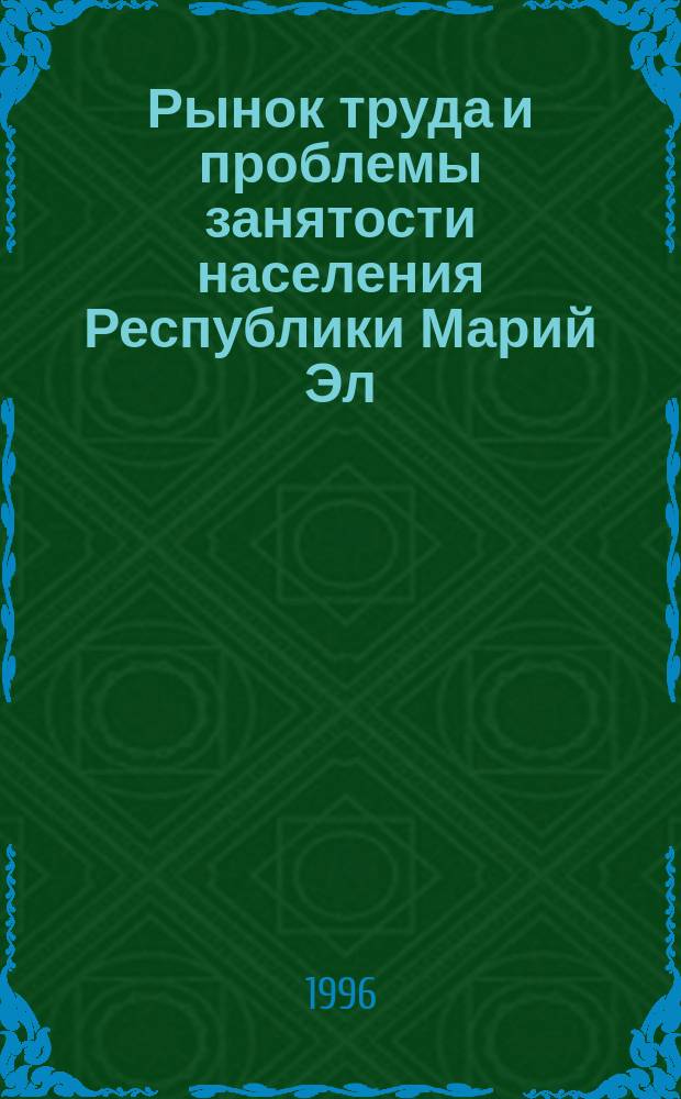 Рынок труда и проблемы занятости населения Республики Марий Эл : Материалы науч.-практ. конф., 6-7 дек. 1995 г