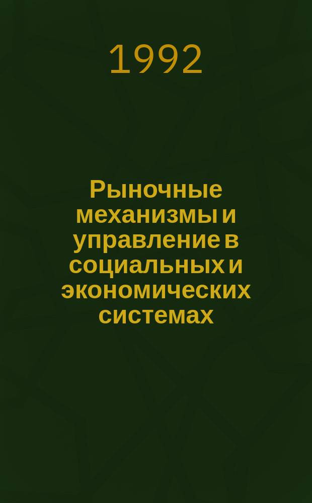 Рыночные механизмы и управление в социальных и экономических системах : Тез. докл. междунар. науч.-практ. конф. (20-21 окт. 1992 г.)