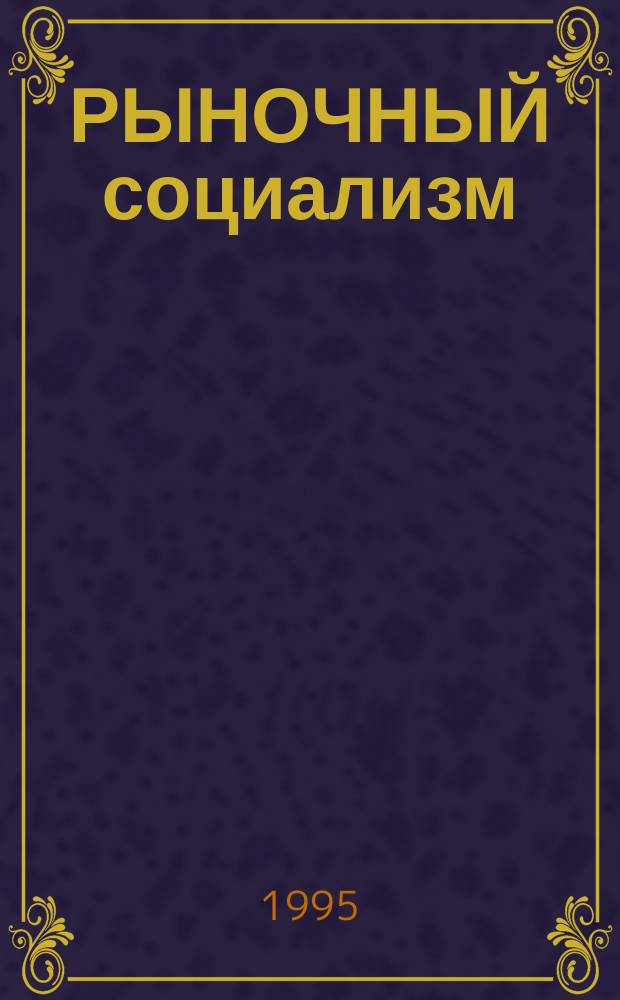 РЫНОЧНЫЙ социализм: возможное и невозможное : (Материалы к дискус.) : Сб. ст.