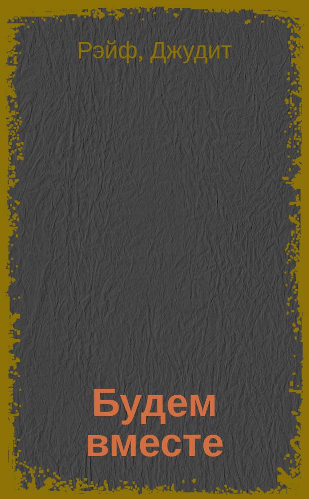 Будем вместе : Роман : Пер. с англ.