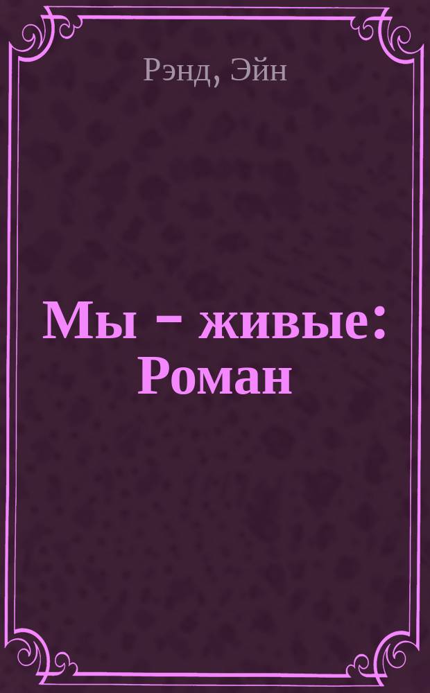 Мы - живые : Роман : Пер. с англ.