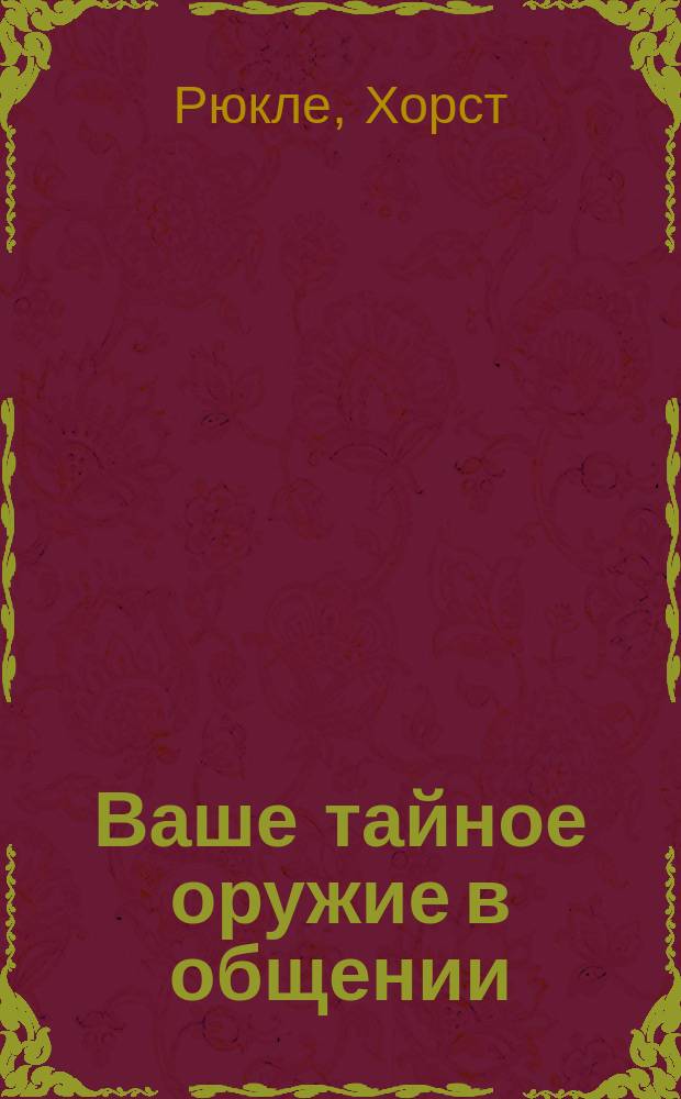 Ваше тайное оружие в общении : Мимика, жест, движение : Сокр. пер. с нем