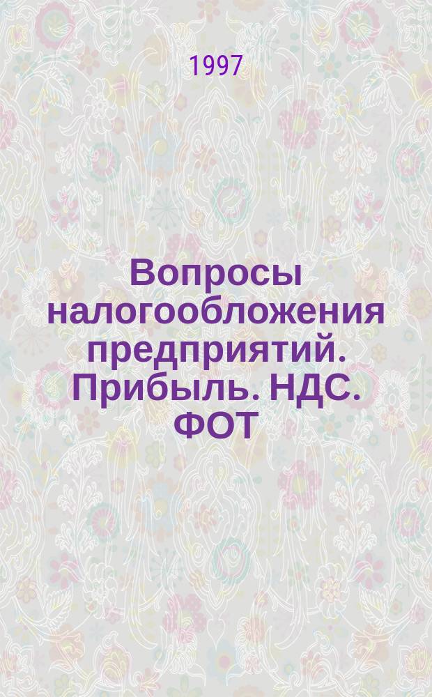 Вопросы налогообложения предприятий. Прибыль. НДС. ФОТ : Метод. пособие