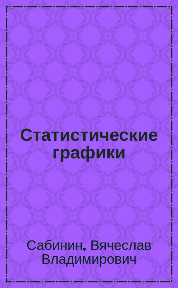 Статистические графики : (Граф. метод) : Учеб. пособие по курсу "Общ. теория статистики"