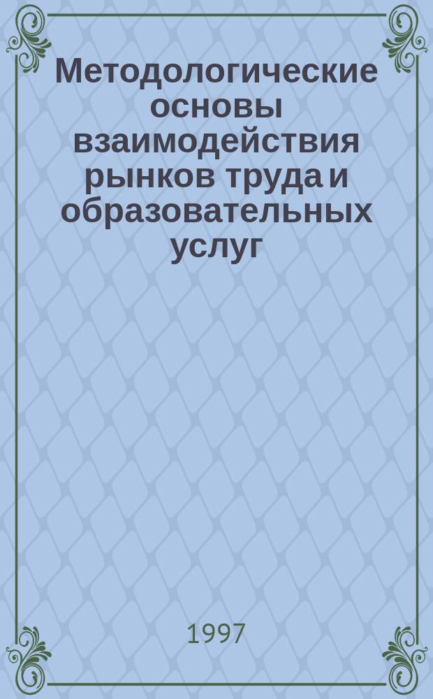 Методологические основы взаимодействия рынков труда и образовательных услуг : Препр. науч. докл.