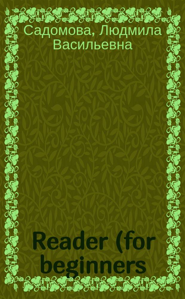 Reader (for beginners) : Материалы для чтения на англ. яз. для учащихся 3-5-х кл. гимназий : 1-й год обучения