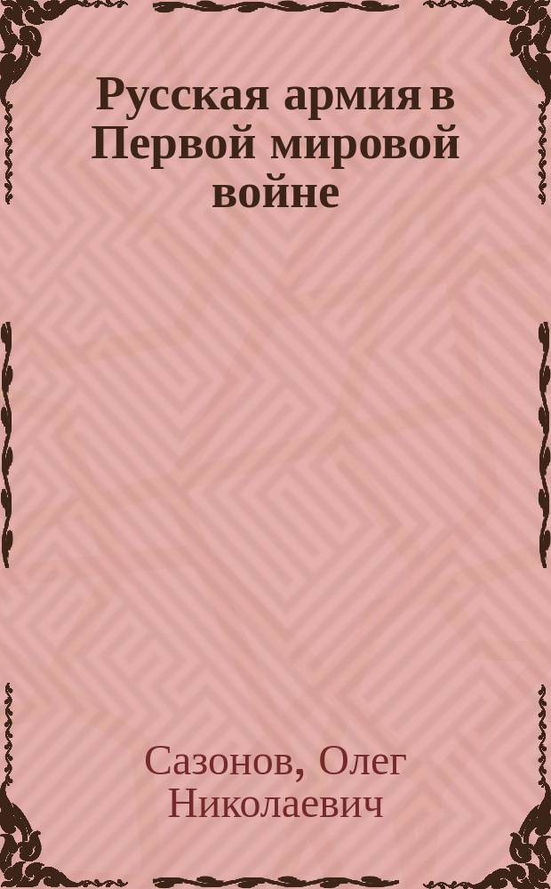 Русская армия в Первой мировой войне : Учеб. пособие : Для курсантов и слушателей воен. уч-щ и акад. изуч. дисциплину "Воен. история"