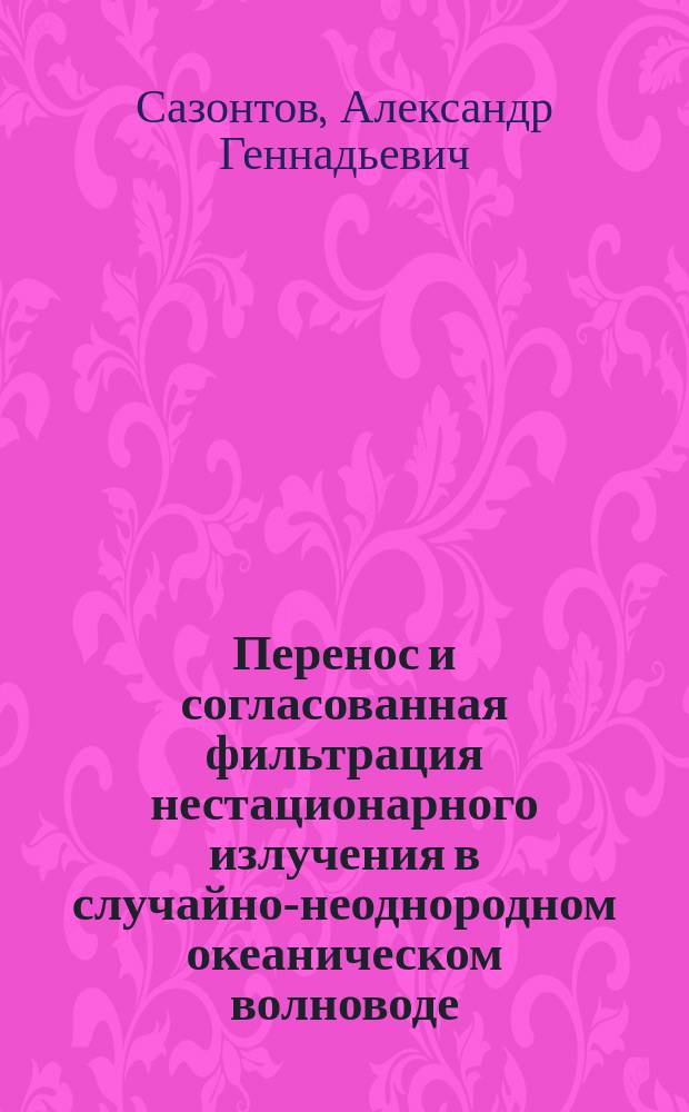 Перенос и согласованная фильтрация нестационарного излучения в случайно-неоднородном океаническом волноводе