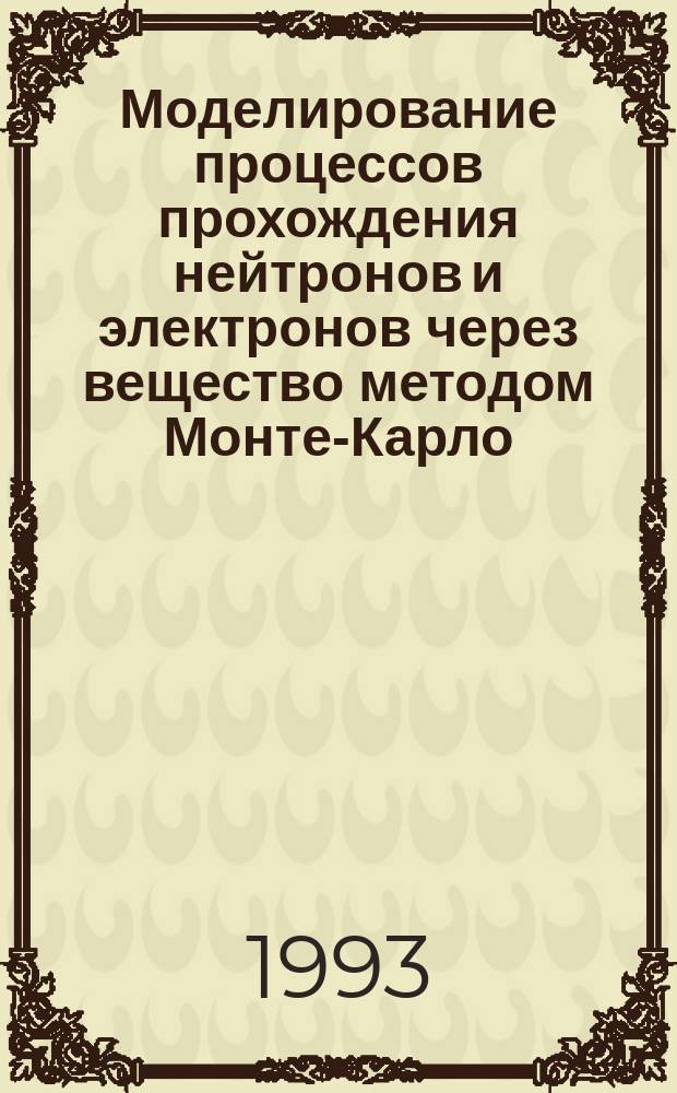 Моделирование процессов прохождения нейтронов и электронов через вещество методом Монте-Карло : Учеб. пособие к физ. практикуму по атом. и ядер. физике