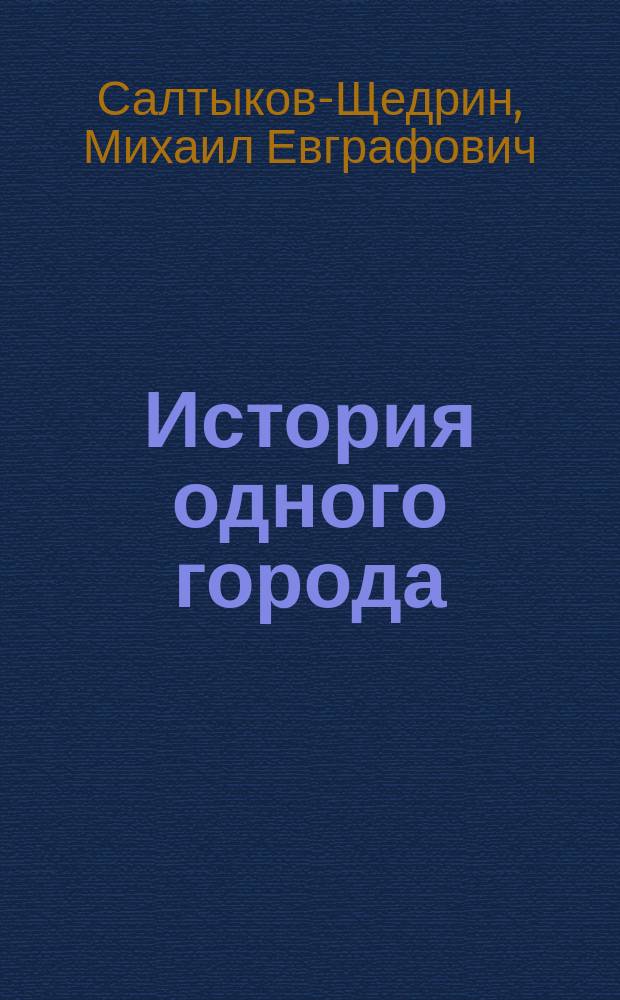 История одного города; Господа Головлевы; Сказки / М. Салтыков-Щедрин; Сост., предисл., с. 5-30, справ., метод. материалы С.Ф. Дмитриенко