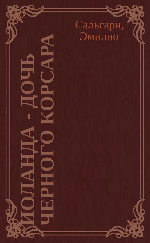 Иоланда - дочь Черного корсара: Роман; Город Прокаженного Короля: Повесть: Пер. с итал. / Эмилио Сальгари