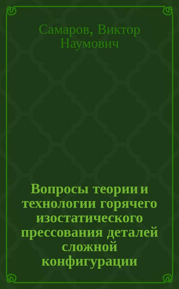 Вопросы теории и технологии горячего изостатического прессования деталей сложной конфигурации : Автореф. дис. на соиск. учен. степ. д. т. н