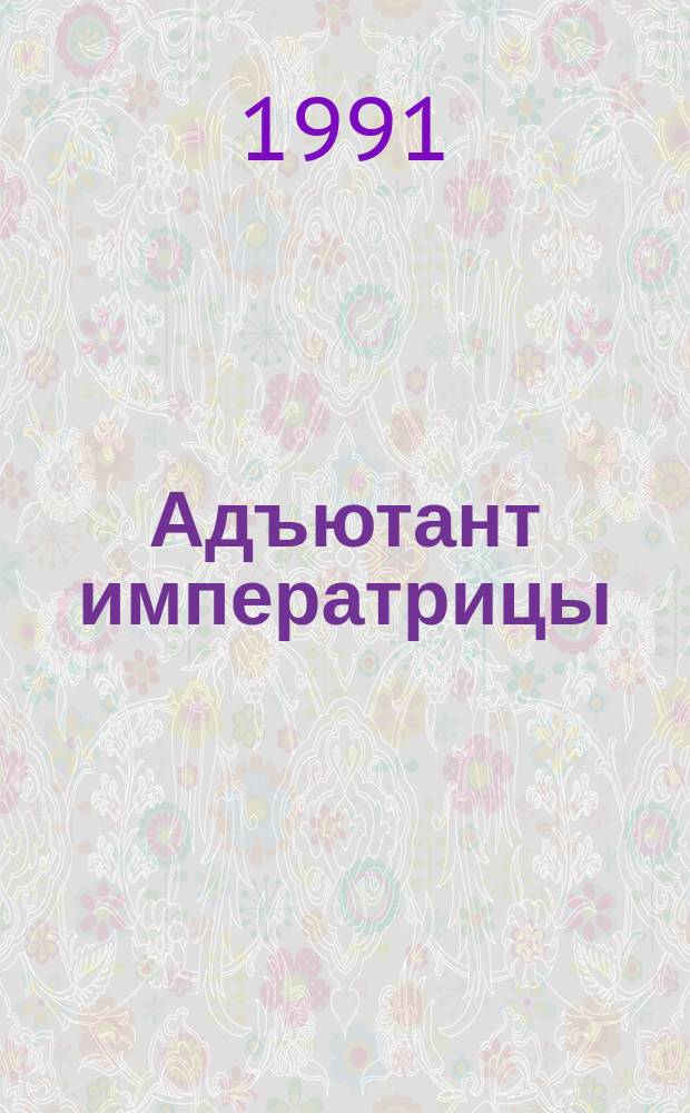 Адъютант императрицы : Ист. роман из жизни Екатерины Великой