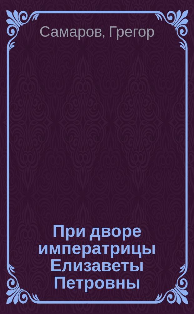 При дворе императрицы Елизаветы Петровны : Роман : Пер. с нем