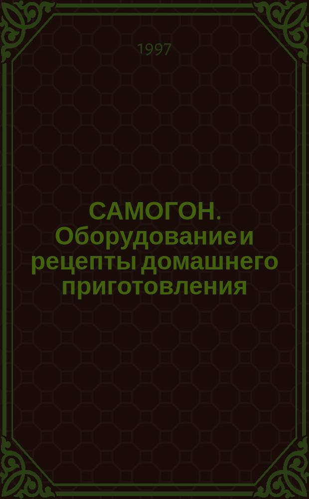 САМОГОН. Оборудование и рецепты домашнего приготовления