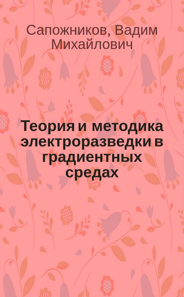 Теория и методика электроразведки в градиентных средах