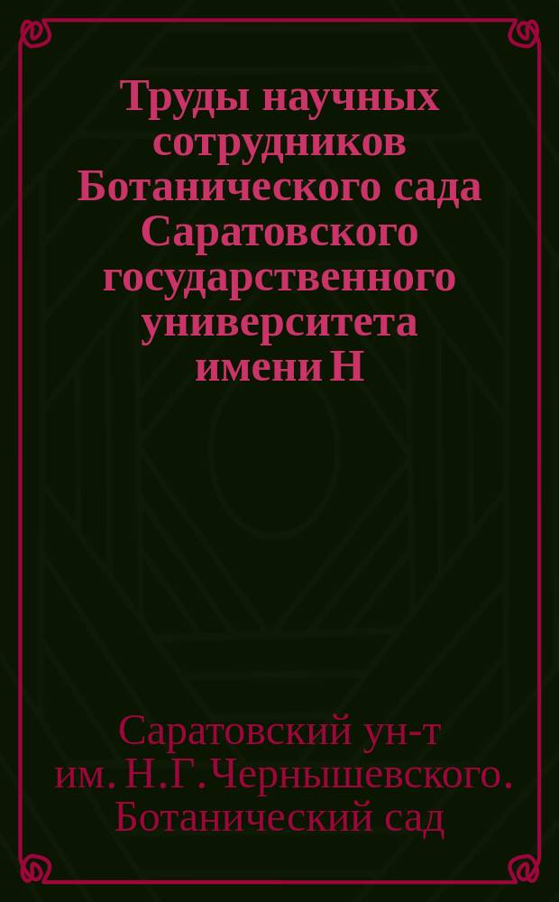 Труды научных сотрудников Ботанического сада Саратовского государственного университета имени Н.Г. Чернышевского, 1967-1989 гг. : Библиогр. указ