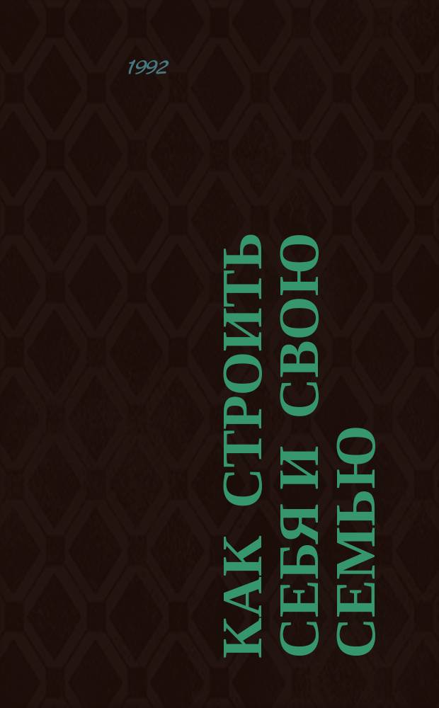 Как строить себя и свою семью : Пер. с англ.
