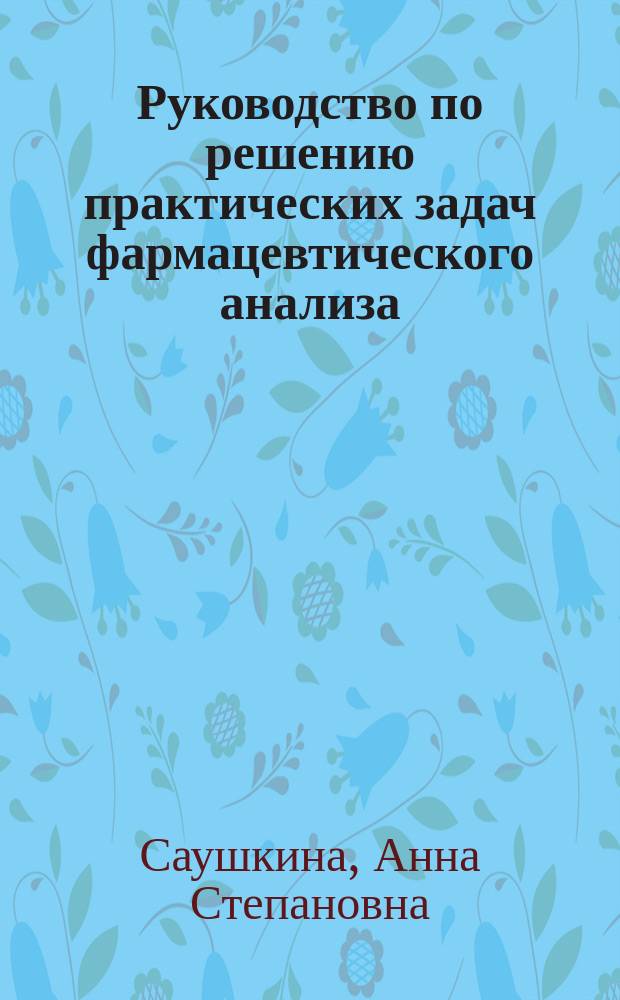 Руководство по решению практических задач фармацевтического анализа : Учеб.-метод. пособие