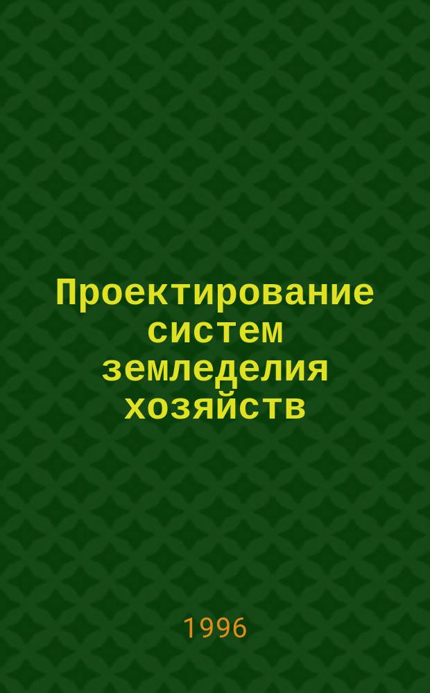 Проектирование систем земледелия хозяйств : Учеб. пособие