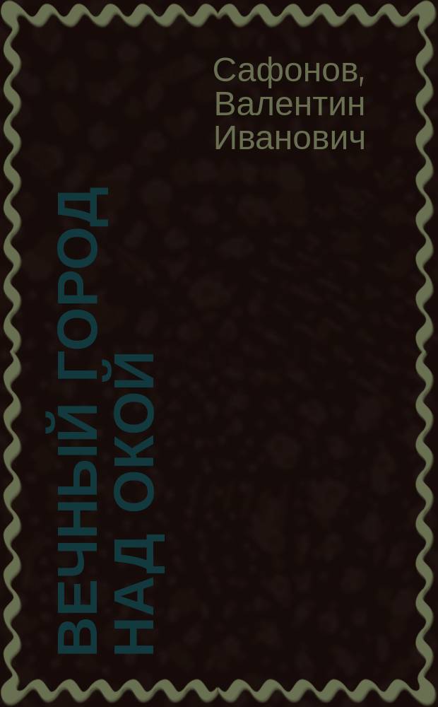 Вечный город над Окой : Путеводитель по времени и по улицам Рязани