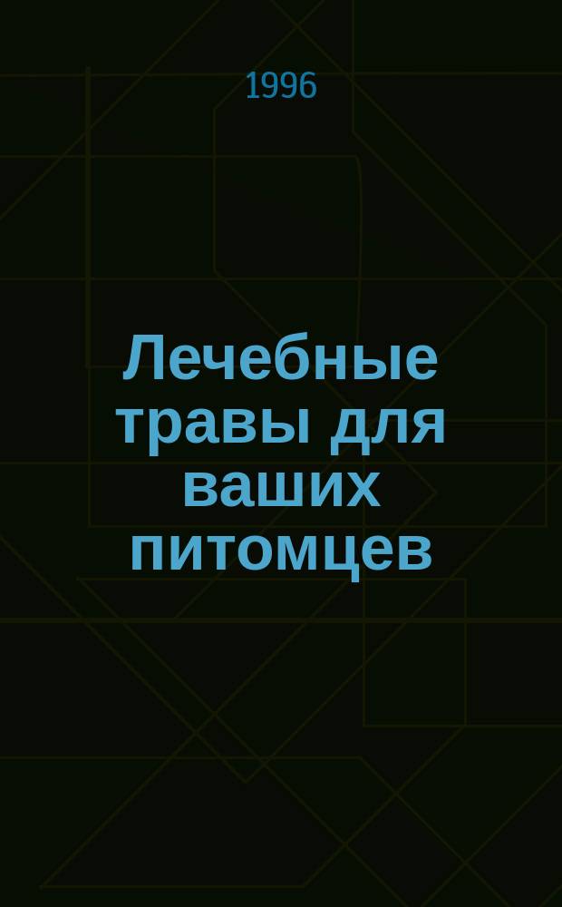 Лечебные травы для ваших питомцев : Владельцам животных, фермерам и ветеринар. специалистам