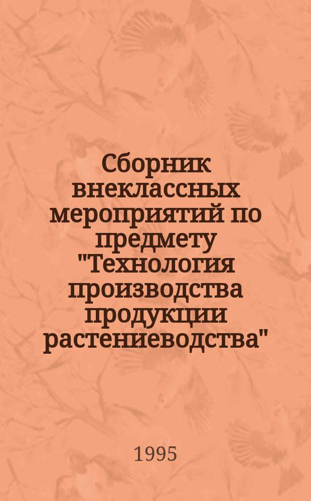 Сборник внеклассных мероприятий по предмету "Технология производства продукции растениеводства"