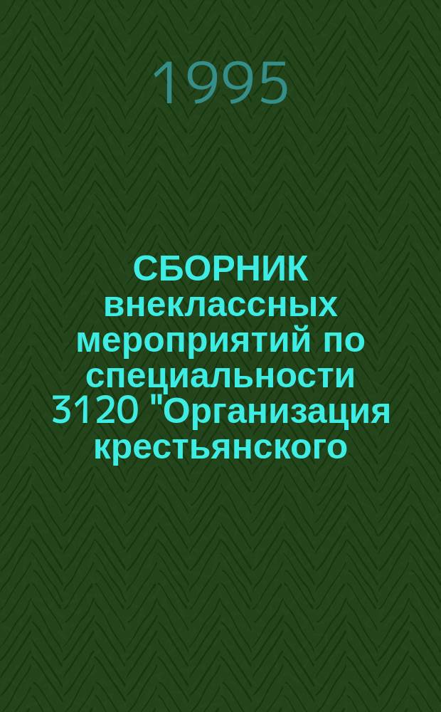 СБОРНИК внеклассных мероприятий по специальности 3120 "Организация крестьянского (фермерского) хозяйства" : Специализация 03 "Орг. ферм. хоз-ва в животноводстве" : Метод. рекомендации