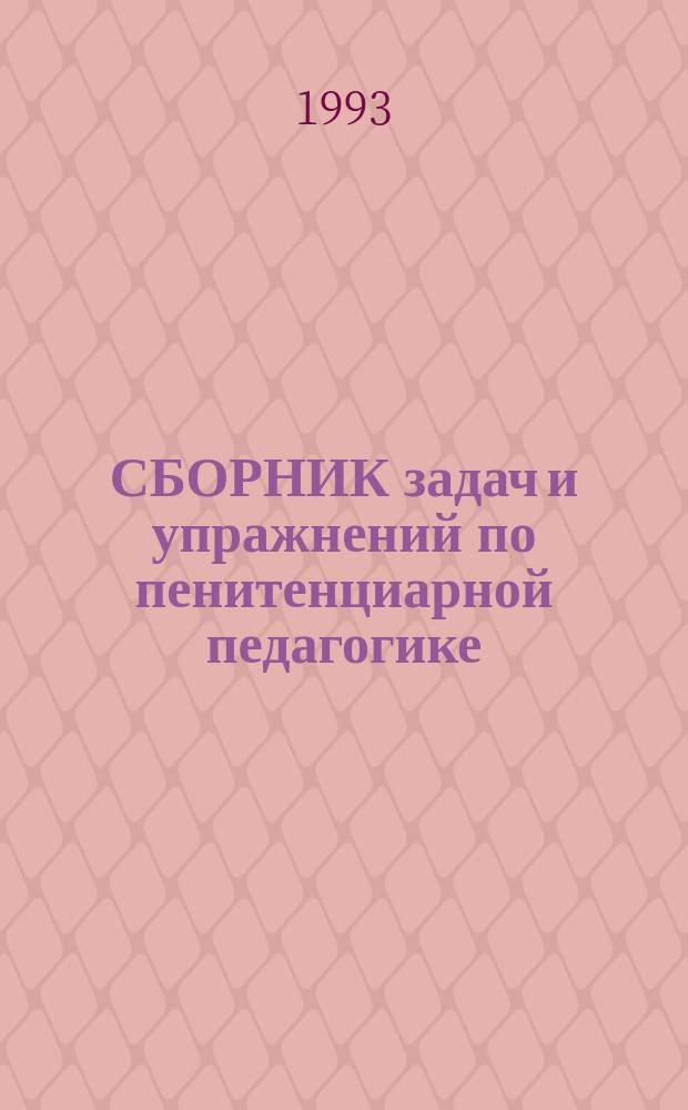 СБОРНИК задач и упражнений по пенитенциарной педагогике : Учеб. пособие для учеб. заведений МВД России