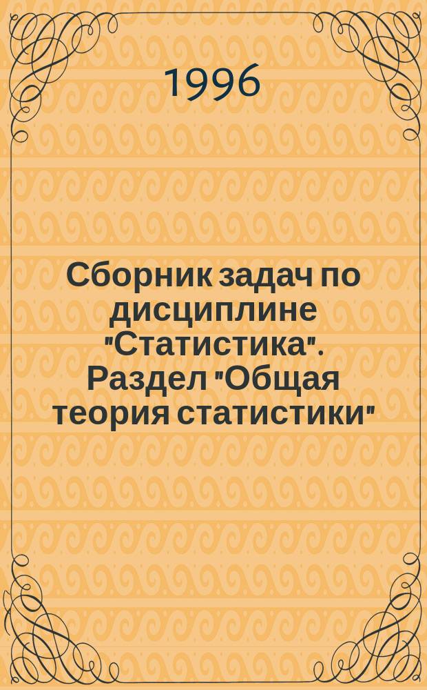 Сборник задач по дисциплине "Статистика". Раздел "Общая теория статистики" : Для студентов всех спец