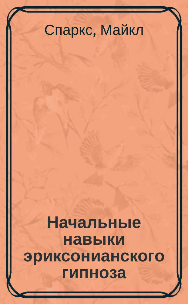 Начальные навыки эриксонианского гипноза : Практ. руководство
