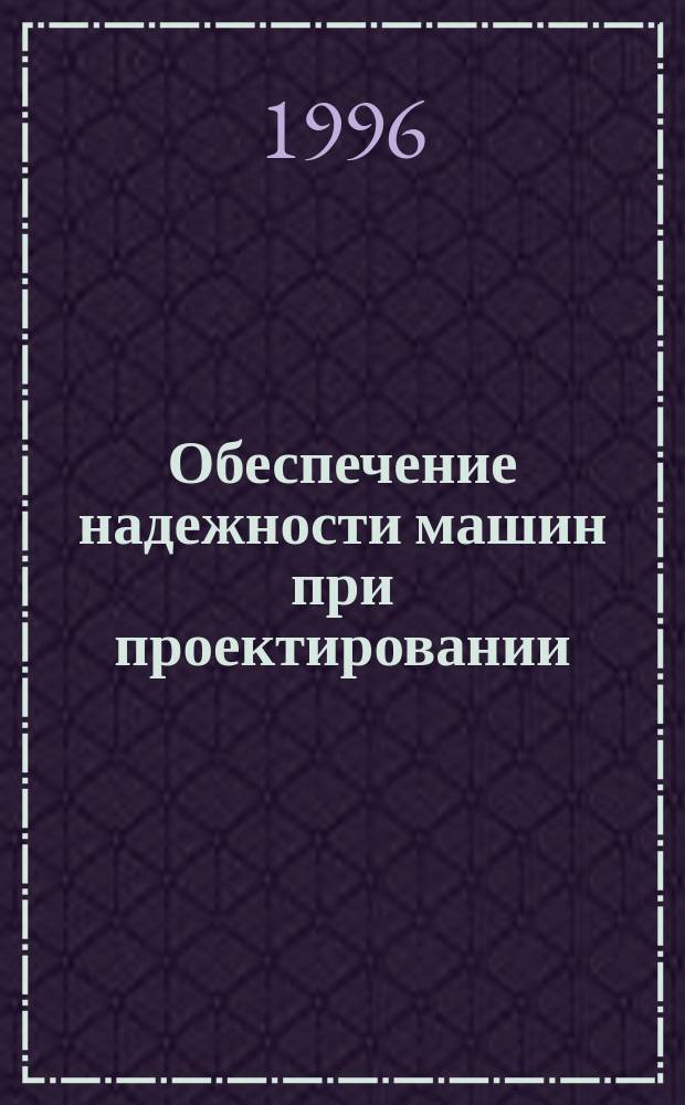 Обеспечение надежности машин при проектировании : Учеб. пособие : Для специальности 171000 "С.-х. машины и оборудование"