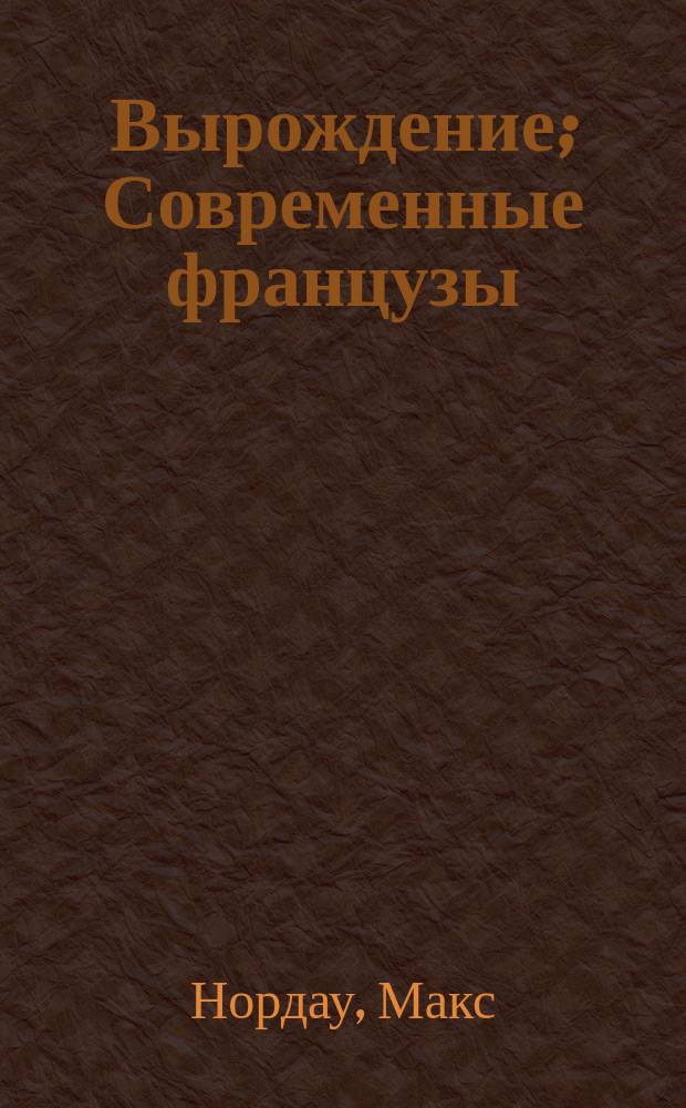 Вырождение; Современные французы: Перевод / Предисл. Р.И. Сементковского; Послесл. В.М. Толмачева