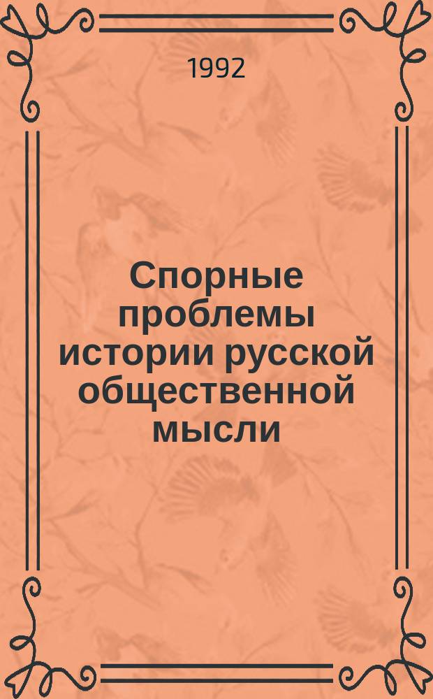 Спорные проблемы истории русской общественной мысли (до начала XIX в.) : Науч. конф., Москва, 12-14 мая 1992 г. : Тез. докл