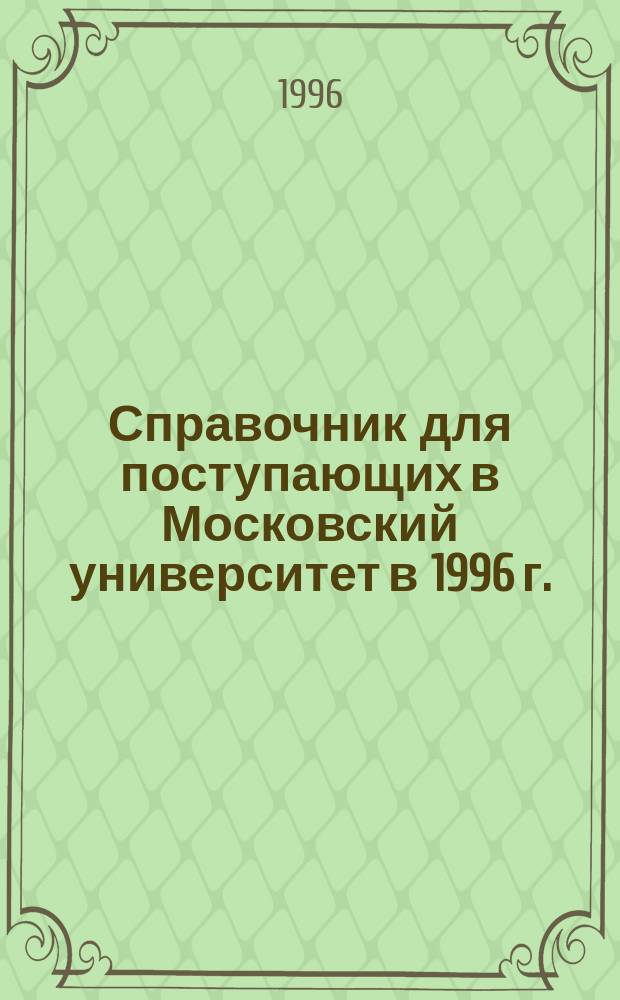 Справочник для поступающих в Московский университет в 1996 г.