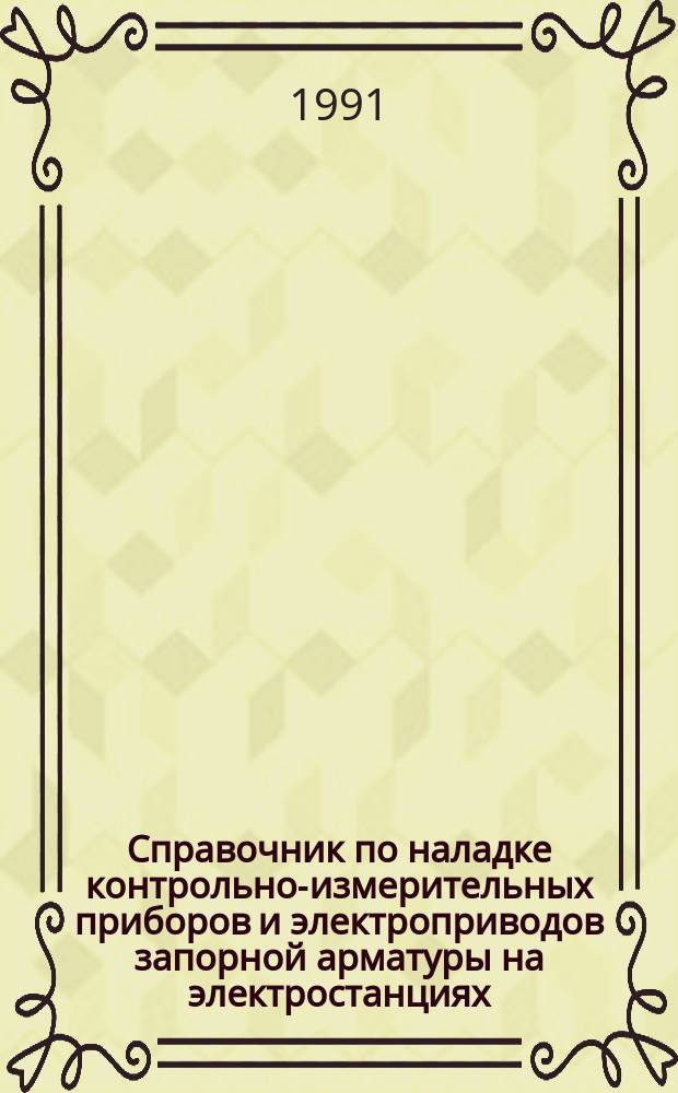 Справочник по наладке контрольно-измерительных приборов и электроприводов запорной арматуры на электростанциях