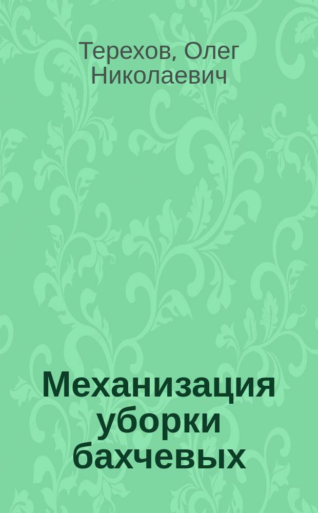 Механизация уборки бахчевых : Учеб. пособие для студентов вузов по агроинженер. специальностям