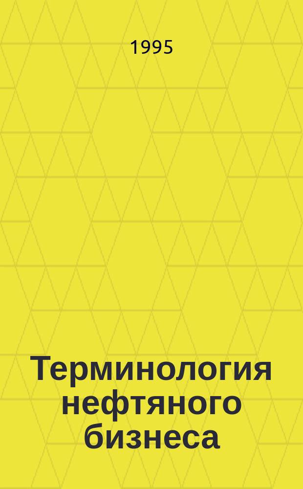 Терминология нефтяного бизнеса : Толковый слов.-справ