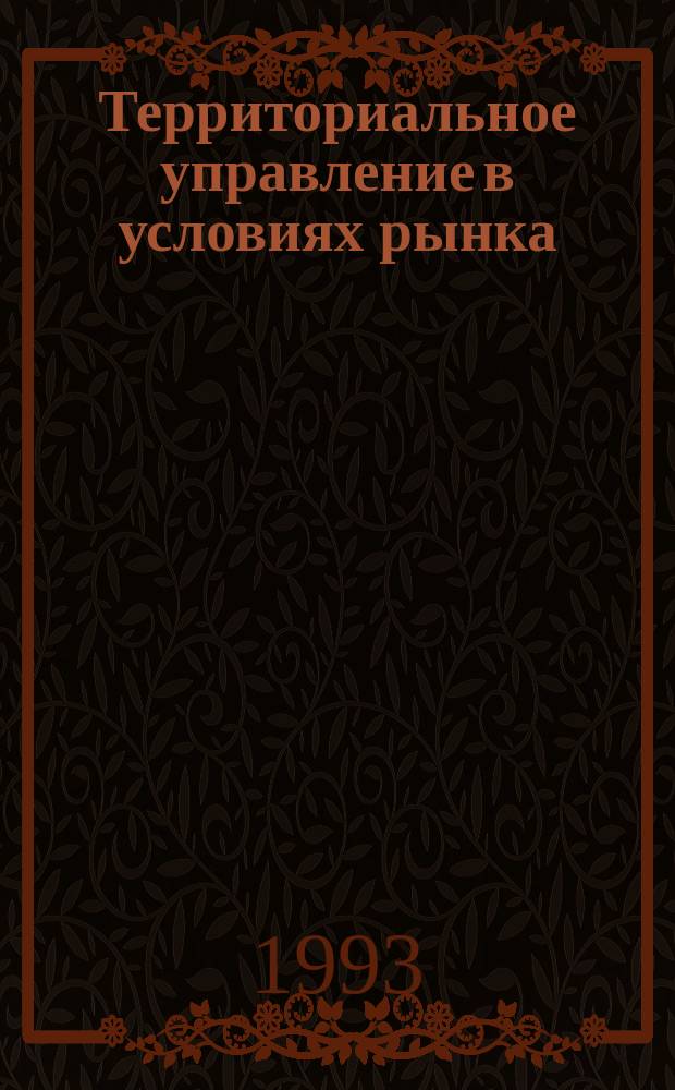 Территориальное управление в условиях рынка : (Учеб. пособие)