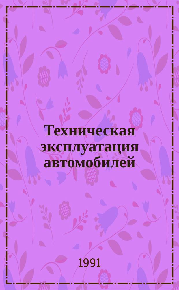 Техническая эксплуатация автомобилей : Учеб. по спец. "Автомобили и автомоб. хоз-во"