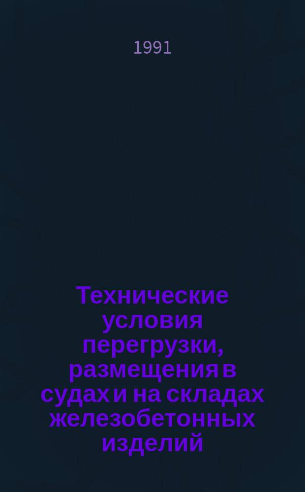 Технические условия перегрузки, размещения в судах и на складах железобетонных изделий, перевозимых речным транспортом : Утв. концерном "Росречфлот" 16.03.91 : Срок введ. в действие с 01.06.91