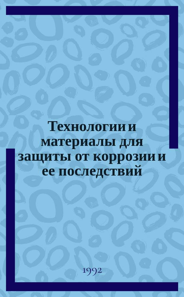 Технологии и материалы для защиты от коррозии и ее последствий : Сб. материалов семинара