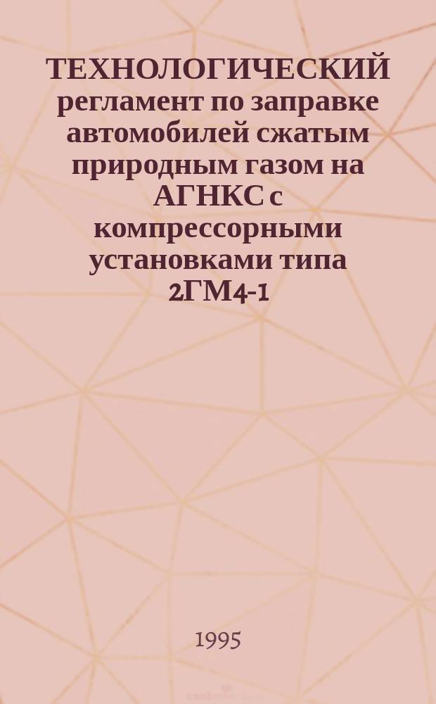 ТЕХНОЛОГИЧЕСКИЙ регламент по заправке автомобилей сжатым природным газом на АГНКС с компрессорными установками типа 2ГМ4-1,3/12-250 : Утв. РАО "Газпром" 20.09.94