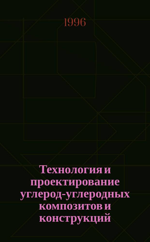 Технология и проектирование углерод-углеродных композитов и конструкций