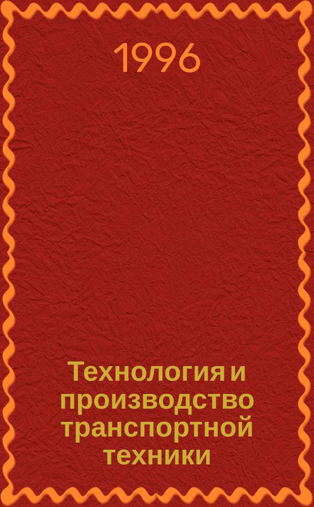 Технология и производство транспортной техники : Сб. науч. тр. отд-ния "Физ.-техн. пробл. трансп." АТ РФ